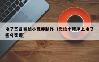 建湖电子签名微信小程序制作（微信小程序上电子签名实现）