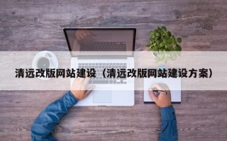 建湖清远改版网站建设（清远改版网站建设方案）