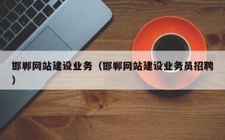 建湖邯郸网站建设业务（邯郸网站建设业务员招聘）