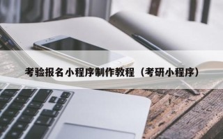 建湖考验报名小程序制作教程（考研小程序）